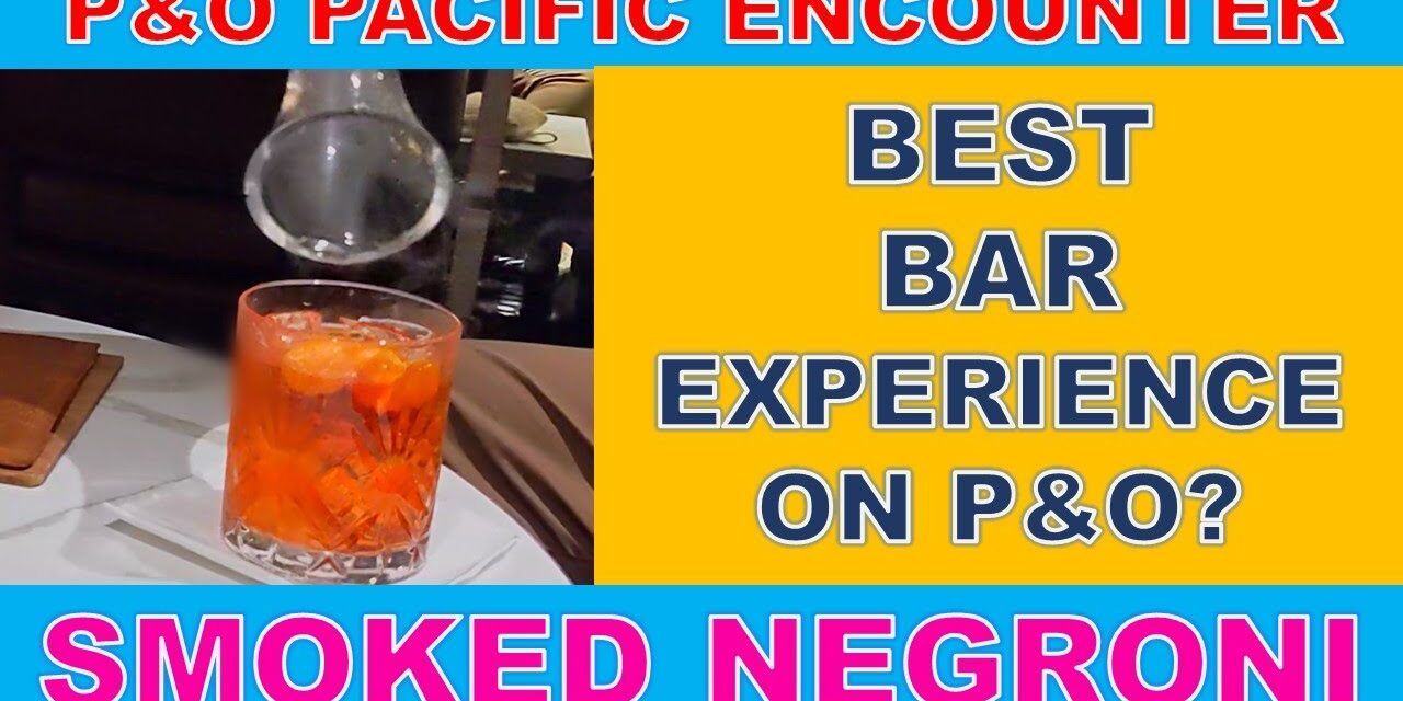 Deb & Matt Chat on YT: P&O Pacific Encounter Best Bar: Smoked Negroni Bonded Store