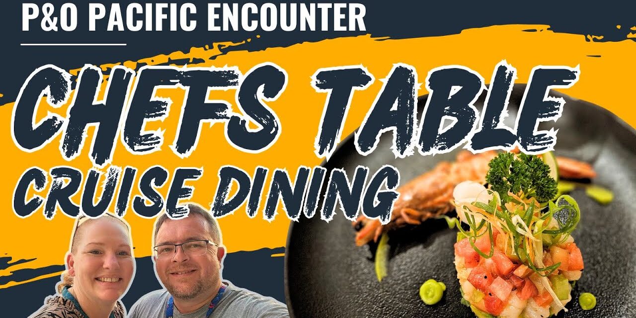 Deb & Matt Chat on YT: Elevate Your Experience: P&O Pacific Encounter Chefs Table Dining