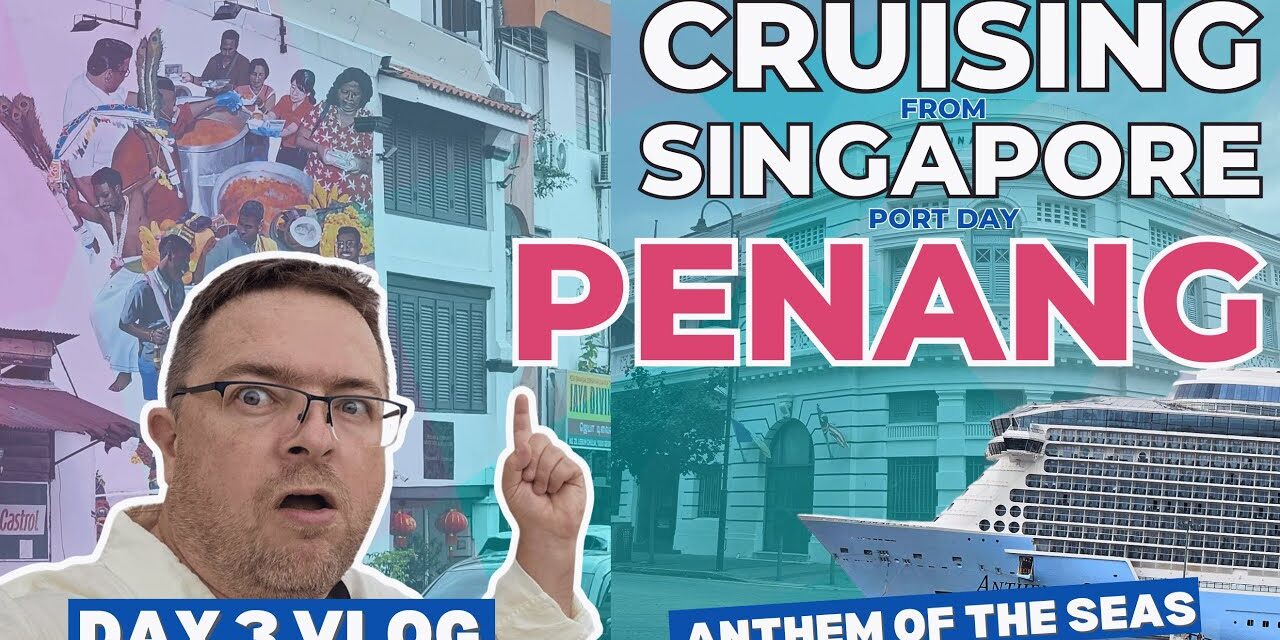 Deb & Matt Chat on YT: Day 2 on Anthem of the Seas – Exploring Penang, Malaysia! 🇲🇾